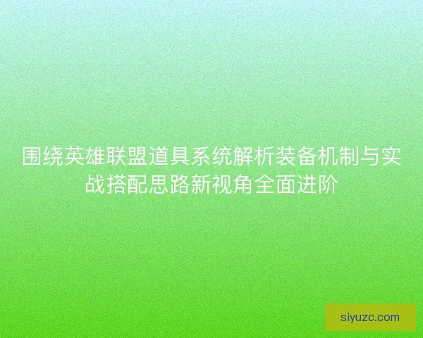 围绕英雄联盟道具系统解析装备机制与实战搭配思路新视角全面进阶